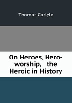 On Heroes, Hero-worship, & the Heroic in History