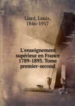 L`enseignement supreur en France 1789-1893. Tome premier-second