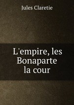 L`empire, les Bonaparte & la cour