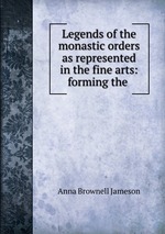 Legends of the monastic orders as represented in the fine arts: forming the