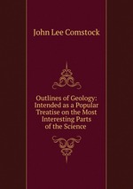Outlines of Geology: Intended as a Popular Treatise on the Most Interesting Parts of the Science