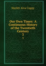 Our Own Times: A Continuous History of the Twentieth Century. 3