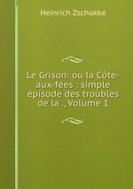 Le Grison: ou la Cte-aux-fes : simple pisode des troubles de la ., Volume 1