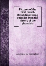 Pictures of the First French Revolution: being episodes from the history of the girondists