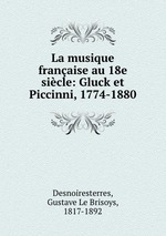 La musique franaise au 18e sicle: Gluck et Piccinni, 1774-1880