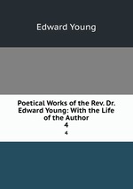 Poetical Works of the Rev. Dr. Edward Young: With the Life of the Author. 4