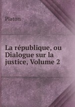 La rpublique, ou Dialogue sur la justice, Volume 2