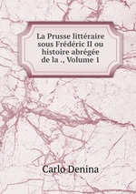La Prusse littraire sous Frdric II ou histoire abrge de la ., Volume 1