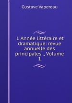 L`Anne littraire et dramatique: revue annuelle des principales ., Volume 1