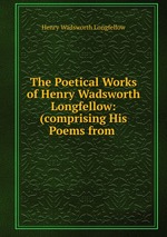 The Poetical Works of Henry Wadsworth Longfellow: (comprising His Poems from
