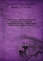 Lives of the Lord Chancellors and keepers of the Great Seal of England from the earliest times till the reign of Queen Victoria. 2