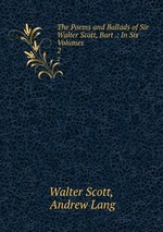 The Poems and Ballads of Sir Walter Scott, Bart .: In Six Volumes. 2