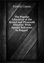 The Popular Education of the Bristol and Plymouth Districts: With Special Reference to Ragged