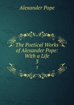 The Poetical Works of Alexander Pope: With a Life. 3