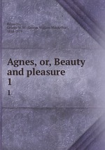 Agnes, or, Beauty and pleasure .. 1