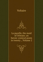 La pucelle, the maid of Orleans: an heroic-comical poem in twenty ., Volume 2