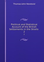 Political and Statistical Account of the British Settlements in the Straits .. 2