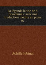 La lgende latine de S. Brandaines: avec une traduction indite en prose et