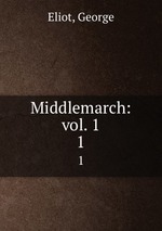 Middlemarch: vol. 1. 1
