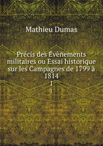 Prcis des vnements militaires ou Essai historique sur les Campagnes de 1799  1814. 1