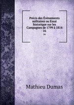 Prcis des vnements militaires ou Essai historique sur les Campagnes de 1799  1814. 16