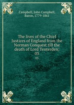 The lives of the Chief Justices of England from the Norman Conquest till the death of Lord Tenterden;. 03