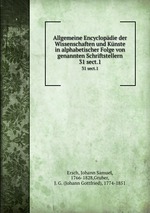 Allgemeine Encyclopdie der Wissenschaften und Knste in alphabetischer Folge von genannten Schriftstellern. 31 sect.1