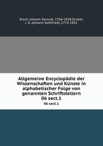 Allgemeine Encyclopdie der Wissenschaften und Knste in alphabetischer Folge von genannten Schriftstellern. 06 sect.1