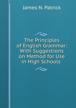 The Principles of English Grammar: With Suggestions on Method for Use in High Schools