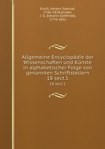 Allgemeine Encyclopdie der Wissenschaften und Knste in alphabetischer Folge von genannten Schriftstellern. 18 sect.1