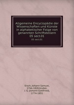 Allgemeine Encyclopdie der Wissenschaften und Knste in alphabetischer Folge von genannten Schriftstellern. 05 sect.01