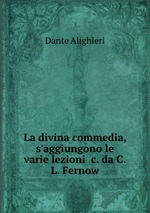 La divina commedia, s`aggiungono le varie lezioni &c. da C.L. Fernow