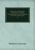 Prcis des vnemens militaires: ou, Essais historiques sur les campagnes de 1799  1814, avec .. 1
