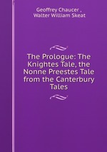 The Prologue: The Knightes Tale, the Nonne Preestes Tale from the Canterbury Tales