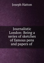 Journalistic London: Being a series of sketches of famous pens and papers of