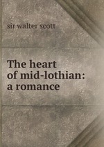 The heart of mid-lothian: a romance