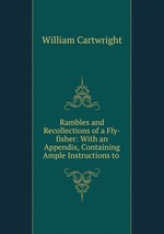 Rambles and Recollections of a Fly-fisher: With an Appendix, Containing Ample Instructions to