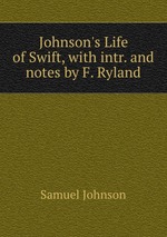Johnson`s Life of Swift, with intr. and notes by F. Ryland