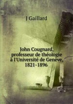 John Cougnard, professeur de thologie  l`Universit de Genve, 1821-1896