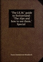"The J.E.M." guide to Switzerland: "The Alps and how to see them." Special