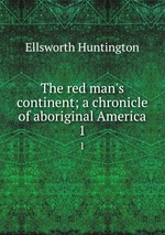 The red man`s continent; a chronicle of aboriginal America. 1