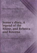 Jeame`s diary, A legend of the Rhine, and Rebecca and Rowena