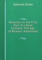 Remarks on the First Part of a Book Entitled, The Age of Reason: Addressed