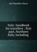Italy: handbook for travellers : first part, Northern Italy, including