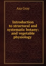 Introduction to structural and systematic botany: and vegetable physiology