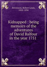 Kidnapped : being memoirs of the adventures of David Balfour in the year 1751