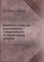 Institutio Graecae grammatices compendiaria: in usum regiae scholae