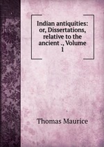 Indian antiquities: or, Dissertations, relative to the ancient ., Volume 1