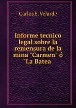 Informe tecnico legal sobre la remensura de la mina "Carmen"  "La Batea