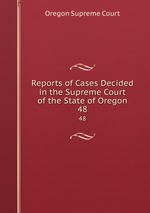Reports of Cases Decided in the Supreme Court of the State of Oregon. 48